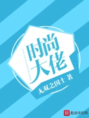 《时尚大佬》校对全本 作者：无双之国士-免费小说下载-听风雨阅读