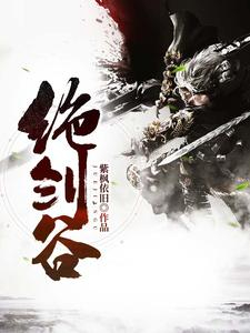 《绝剑谷》校对全本 作者：紫枫依旧 -免费小说下载-听风雨阅读