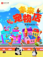 《未来宠物店》校对全本 作者：维斯特帕列-免费小说下载-听风雨阅读