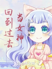 《回到过去当女神》校对全本 作者：几人哀愁-免费小说下载-听风雨阅读