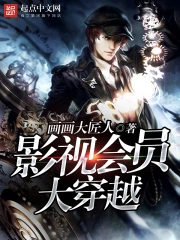 《影视会员大穿越》校对全本 作者：画画大匠人-免费小说下载-听风雨阅读