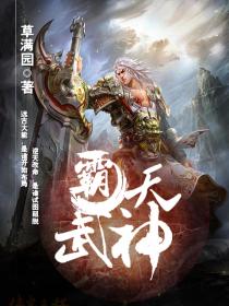 《霸天武神》校对全本 作者：草满园-免费小说下载-听风雨阅读