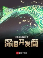 《深海开发商》校对全本 作者：孙帅出口成诗-免费小说下载-听风雨阅读
