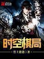 《时空棋局》校对全本 作者：竹上猪猪-免费小说下载-听风雨阅读