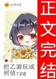 《把乙游玩成刑侦rpg》全本 作者：辛九同-免费小说下载-听风雨阅读
