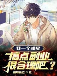 《我一个明星，搞点副业很合理吧？》全本 作者：我肉真好吃-免费小说下载-听风雨阅读