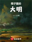 《箱子里的大明》全本 作者：三十二变-免费小说下载-听风雨阅读