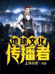 《地球文化传播者》全本 作者：上浮小沉-免费小说下载-听风雨阅读