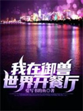 《我在御兽世界开餐厅》全本 作者：爱写书的鱼-免费小说下载-听风雨阅读