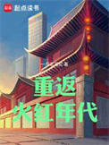 《重返火红年代》全本 作者：一斤五百克-免费小说下载-听风雨阅读