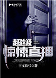 《超级惊悚直播》全本 作者：宇文长弓-免费小说下载-听风雨阅读