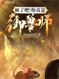 《疯了吧！你真是御兽师？》全本 作者：玛瑙蜜瓜-免费小说下载-听风雨阅读