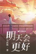 《明天会更好》全本 作者：马洪湉-免费小说下载-听风雨阅读