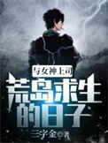 《与女神上司荒岛求生的日子》全本 作者：三字金-免费小说下载-听风雨阅读