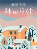《重回七七种田养娃》全本 作者：参娃-免费小说下载-听风雨阅读