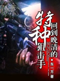 《回到晚清的特种狙击手》全本 作者：东一方-免费小说下载-听风雨阅读