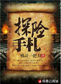 《探险手札》全本 作者：邪灵一把刀-免费小说下载-听风雨阅读
