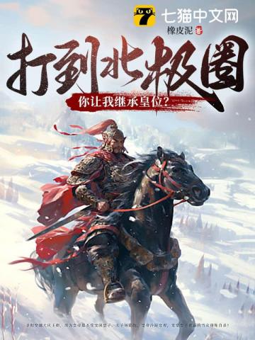 《打到北极圈了，你让我继承皇位？》连载 (1-628章) 作者：橡皮泥-免费小说下载-听风雨阅读
