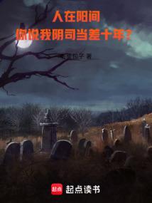 《人在阳间，你说我阴司当差十年？》连载 (1-155章) 作者：布里包子-免费小说下载-听风雨阅读
