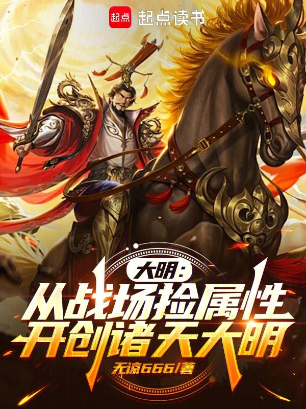 《大明：从战场捡属性开创诸天大明》连载 (1-243章) 作者：无谅888-免费小说下载-听风雨阅读