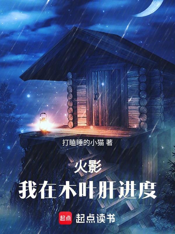 《火影：我在木叶肝进度》连载 (1-1011章) 作者：打瞌睡的小猫-免费小说下载-听风雨阅读