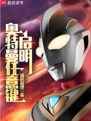 《奥特曼任意键：启明》连载 (1-461章) 作者：说的道理-免费小说下载-听风雨阅读
