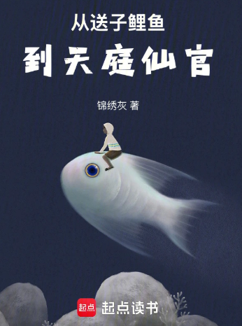 《从送子鲤鱼到天庭仙官》连载 (1-254章) 作者：锦绣灰-免费小说下载-听风雨阅读