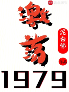 《激荡1979！》作者：泥白佛-最新章节无错下载-听风雨阅读