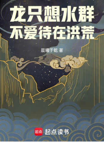 《龙只想水群，不爱待在洪荒》作者：晨曦于乾-最新章节无错下载-听风雨阅读