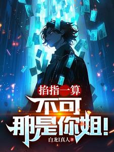 《掐指一算：不可，那是你姐！》作者：白龙i真人-最新章节无错下载-听风雨阅读