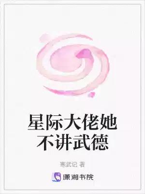 《星际大佬她不讲武德》作者：寒武记-最新章节无错下载-听风雨阅读