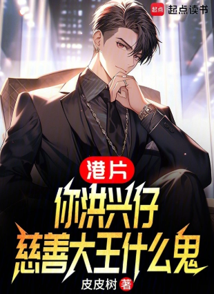《港片：你洪兴仔，慈善大王什么鬼》 作者：皮皮树-最新章节无错下载-听风雨阅读