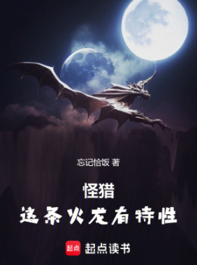 《怪猎：这条火龙有特性》作者：忘记恰饭-最新章节无错下载-听风雨阅读