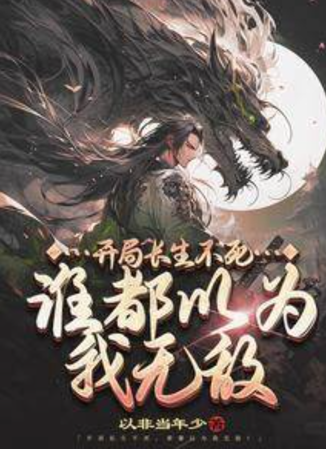 《开局长生不死，谁都以为我无敌》作者：以非当年小-最新章节无错下载-听风雨阅读