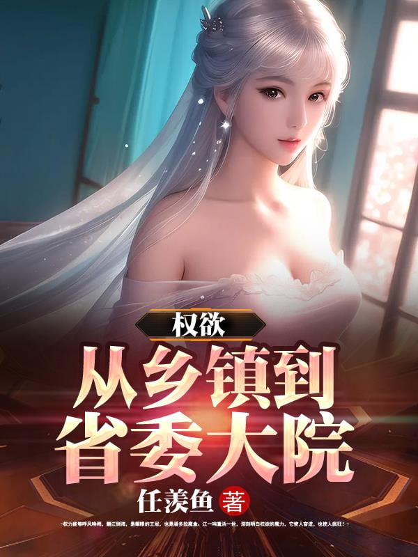 《权欲：从乡镇到省委大院》作者：任羡鱼-最新章节无错下载-听风雨阅读