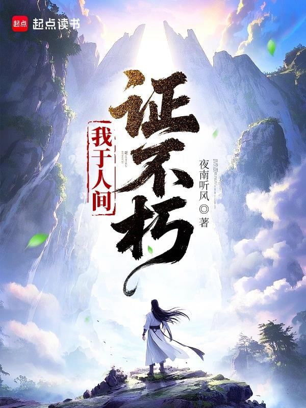 《我于人间证不朽》作者：夜南听风-最新连载章节无错下载-听风雨阅读