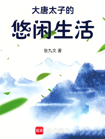 《大唐太子的悠闲生活》全本 作者：张九文-小说最新章节下载-听风雨阅读