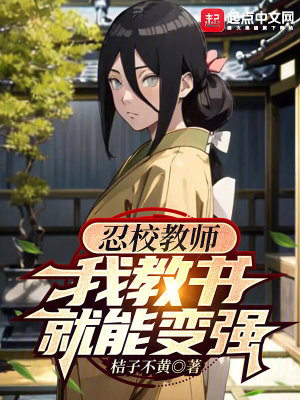 《火影教师，我教书就能变强》全本 作者：桔子不黄-小说最新章节下载-听风雨阅读