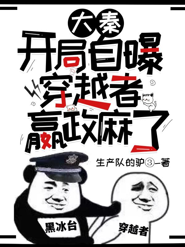 《大秦：开局自曝穿越者，嬴政麻了》全本 作者：生产队的驴③-小说最新章节下载-听风雨阅读