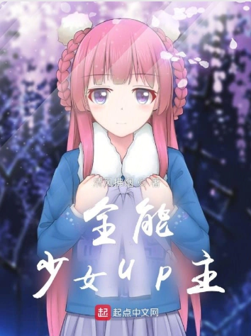 《全能少女UP主》全本 作者：清风拂烟-小说最新章节下载-听风雨阅读