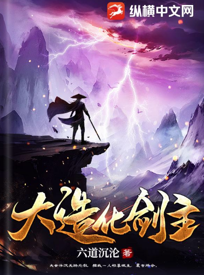 《大造化剑主》全本 作者：六道沉沦-小说最新连载章节下载-听风雨阅读