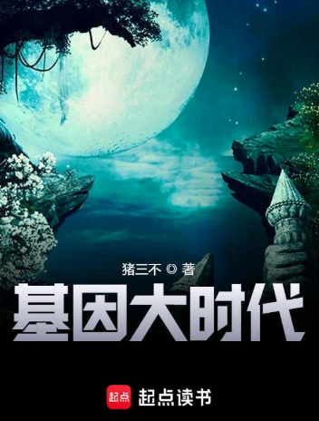 《基因大时代》全本 作者：猪三不-小说最新章节下载-听风雨阅读