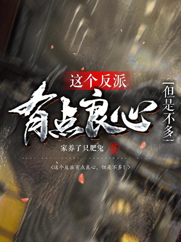 《这个反派有点良心，但是不多！》全本 作者：家养了只肥兔-小说最新连载章节下载-听风雨阅读