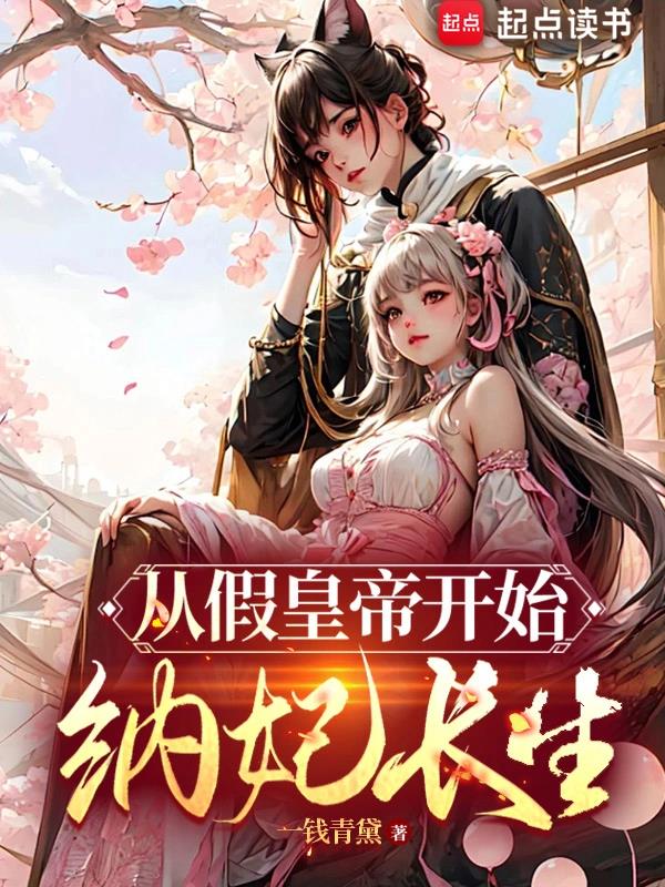 《从假皇帝开始纳妃长生》全本 作者：一钱青黛-小说最新章节下载-听风雨阅读