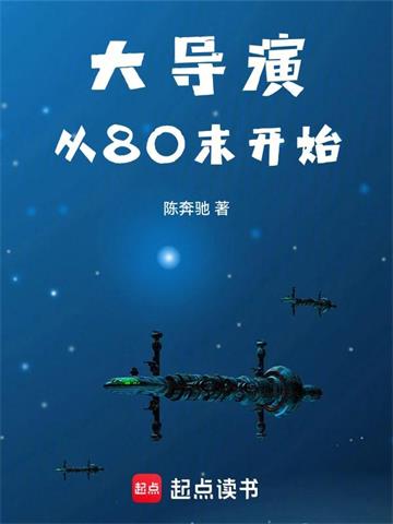 《大导演从80末开始》全本 作者：陈奔驰-小说最新章节下载-听风雨阅读