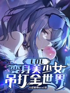 《LOL：变身美少女，吊打全世界》全本 作者：大爱狼尊ovo-小说最新章节下载-听风雨阅读