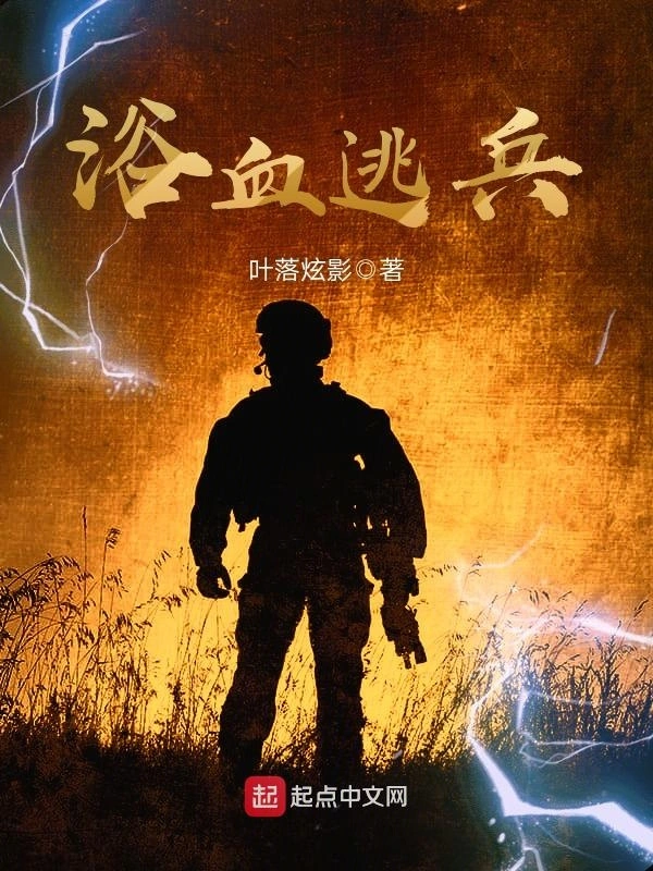 《浴血逃兵》校对全本 作者：叶落炫影-小说最新连载章节下载-听风雨阅读