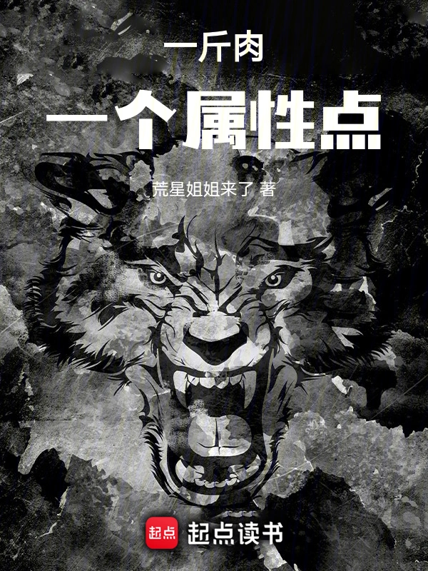 《一斤肉一个属性点》全本 作者：荒星姐姐来了-小说最新章节下载-听风雨阅读