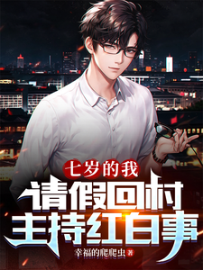 《七岁的我，请假回村主持红白事》全本 作者：幸福的爬爬虫-小说最新章节下载-听风雨阅读
