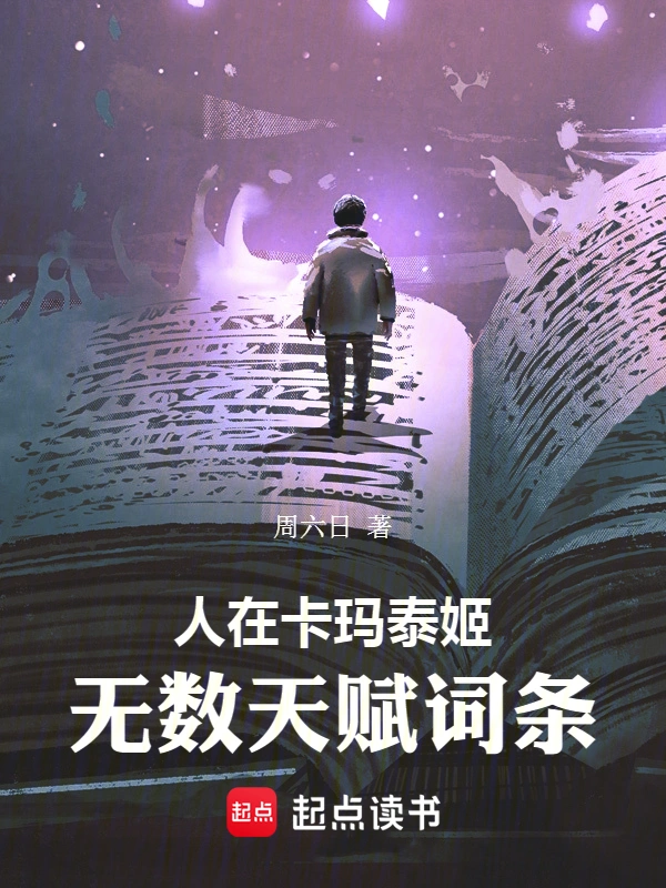 《人在卡玛泰姬，无数天赋词条》全本 作者：周六日-小说最新章节下载-听风雨阅读